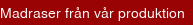 Madraser från vår produktion