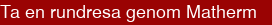 Ta en rundresa genom Matherm
